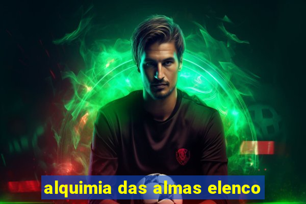 alquimia das almas elenco