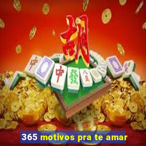 365 motivos pra te amar