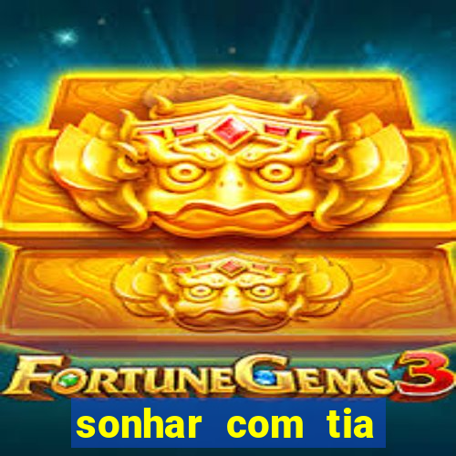 sonhar com tia jogo do bicho