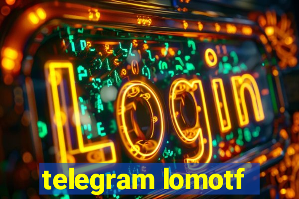 telegram lomotf