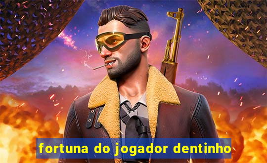 fortuna do jogador dentinho