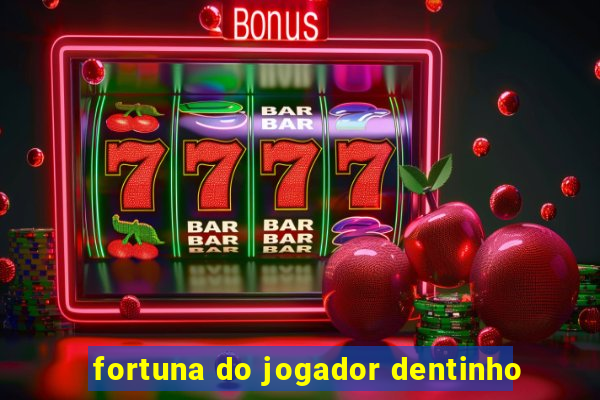 fortuna do jogador dentinho