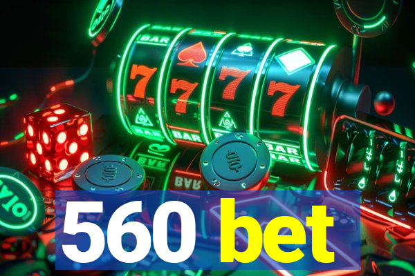 560 bet