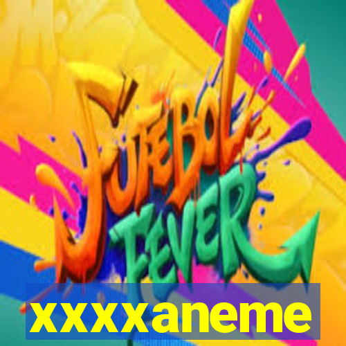 xxxxaneme