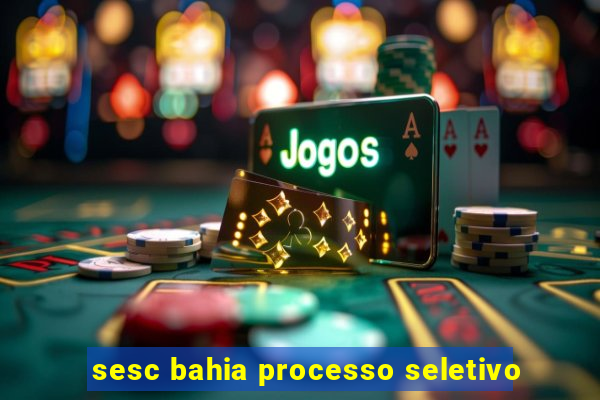 sesc bahia processo seletivo