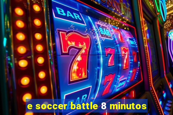 e soccer battle 8 minutos