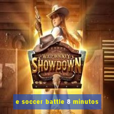 e soccer battle 8 minutos