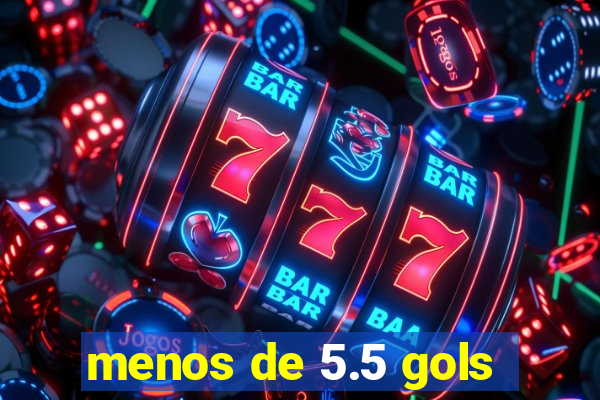 menos de 5.5 gols