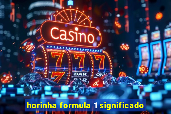 horinha formula 1 significado