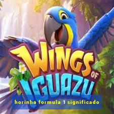 horinha formula 1 significado