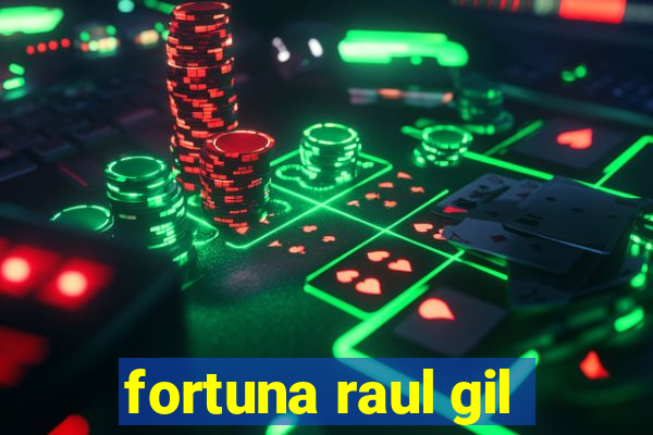 fortuna raul gil