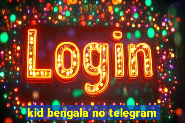 kid bengala no telegram