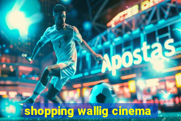 shopping wallig cinema