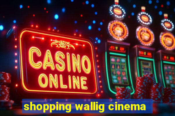 shopping wallig cinema