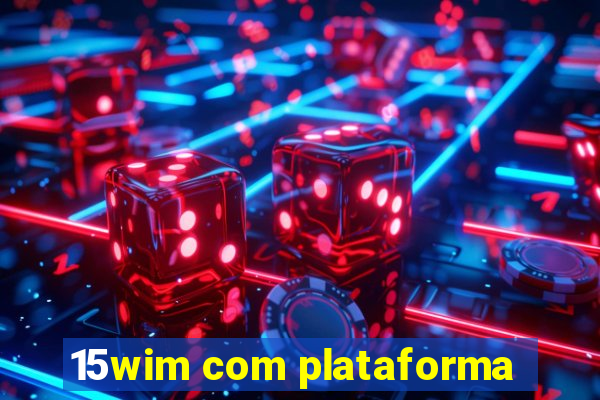 15wim com plataforma