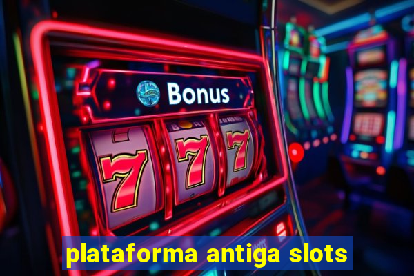 plataforma antiga slots