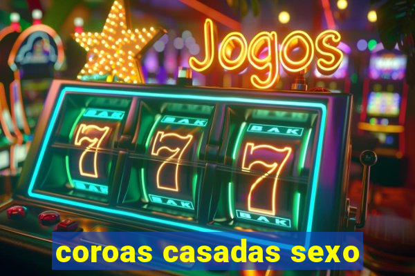 coroas casadas sexo