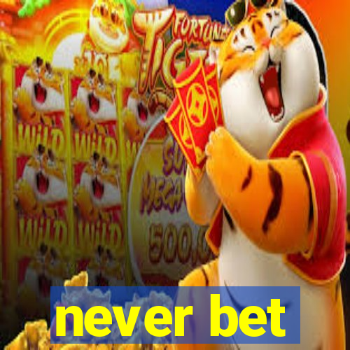 never bet