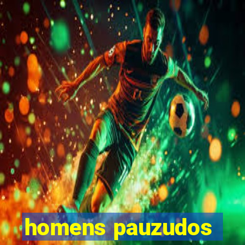 homens pauzudos