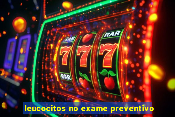 leucocitos no exame preventivo