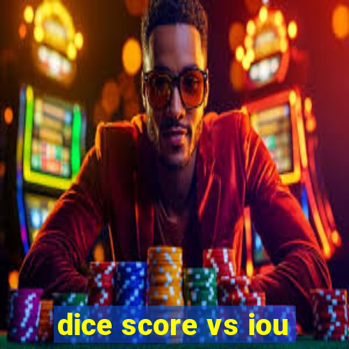 dice score vs iou