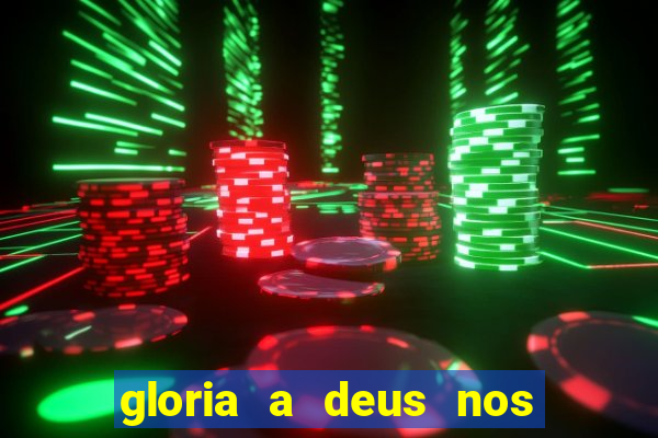 gloria a deus nos altos ceus letra