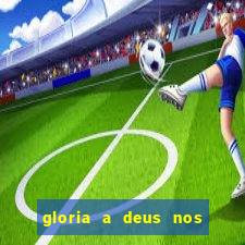 gloria a deus nos altos ceus letra