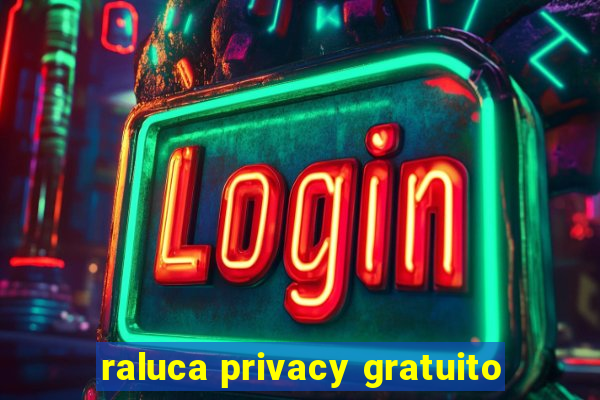 raluca privacy gratuito