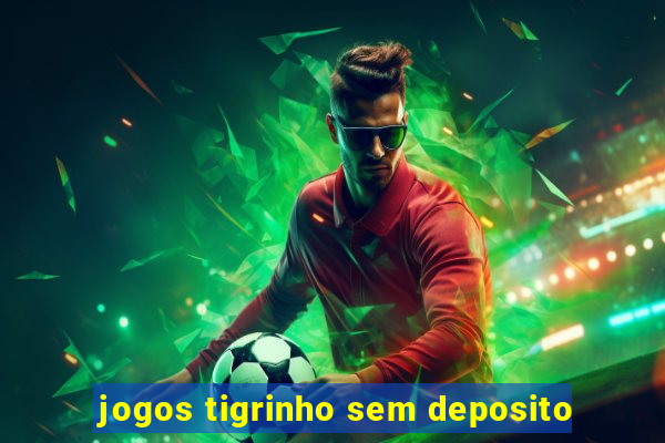 jogos tigrinho sem deposito