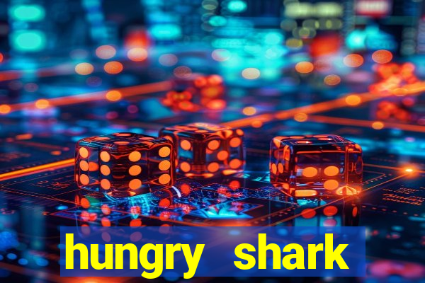 hungry shark evolution dinheiro infinito 2024