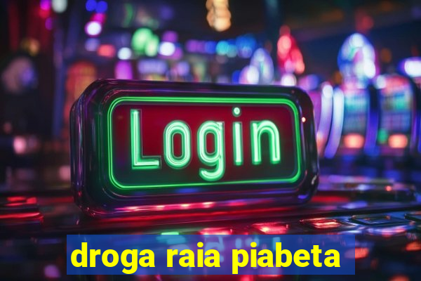 droga raia piabeta