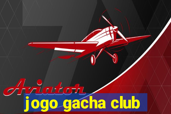 jogo gacha club