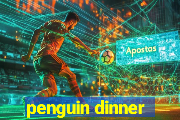 penguin dinner