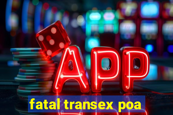 fatal transex poa