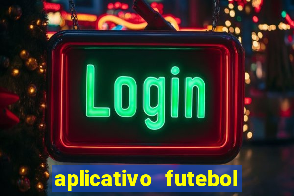 aplicativo futebol da hora