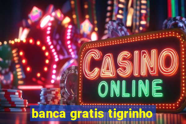 banca gratis tigrinho