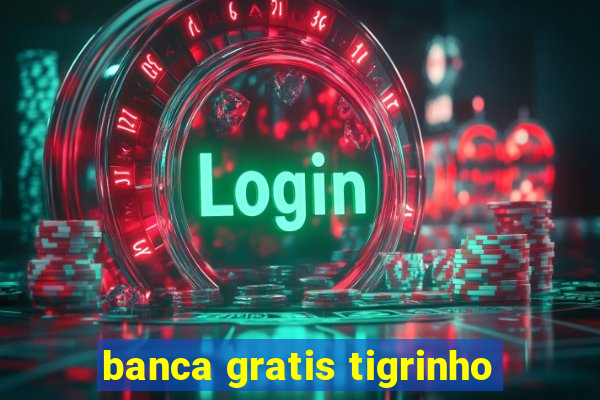 banca gratis tigrinho