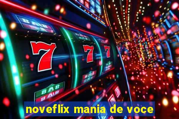 noveflix mania de voce