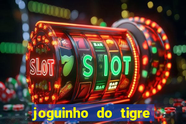 joguinho do tigre para ganhar dinheiro