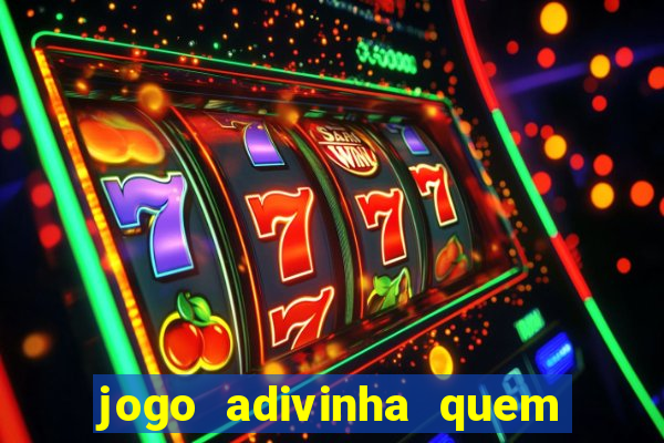 jogo adivinha quem sou eu