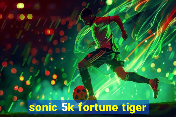 sonic 5k fortune tiger