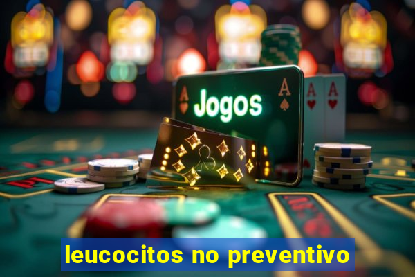 leucocitos no preventivo