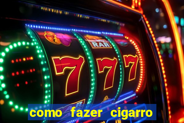 como fazer cigarro caseiro de papel