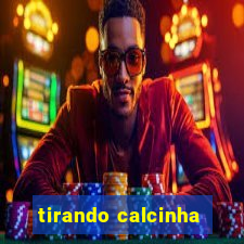 tirando calcinha