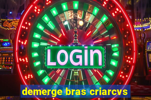 demerge bras criarcvs