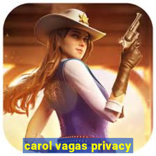 carol vagas privacy