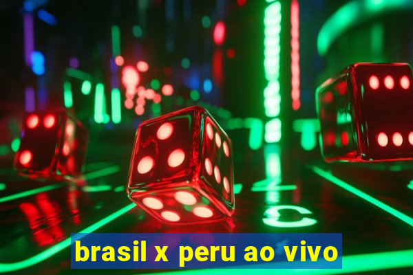 brasil x peru ao vivo