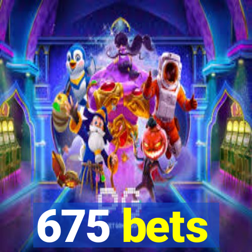 675 bets