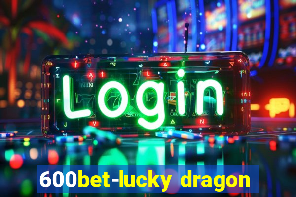 600bet-lucky dragon