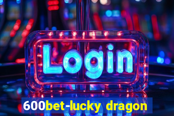 600bet-lucky dragon